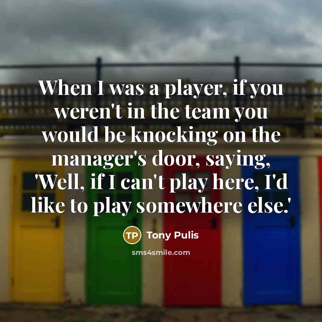 “When I was a player, if you weren't in the…” quote by Tony Pulis