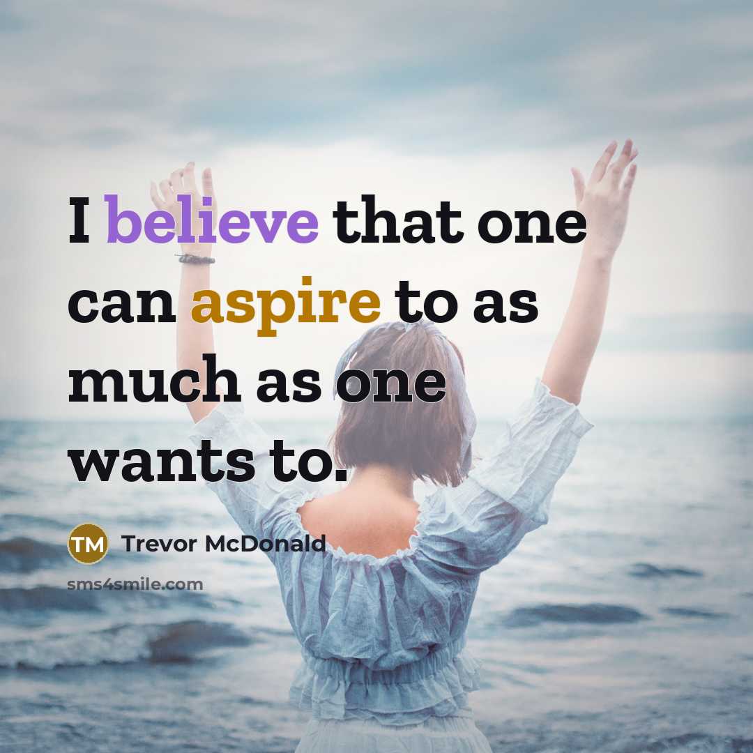 “I believe that one can aspire to as much as…” quote by Trevor McDonald