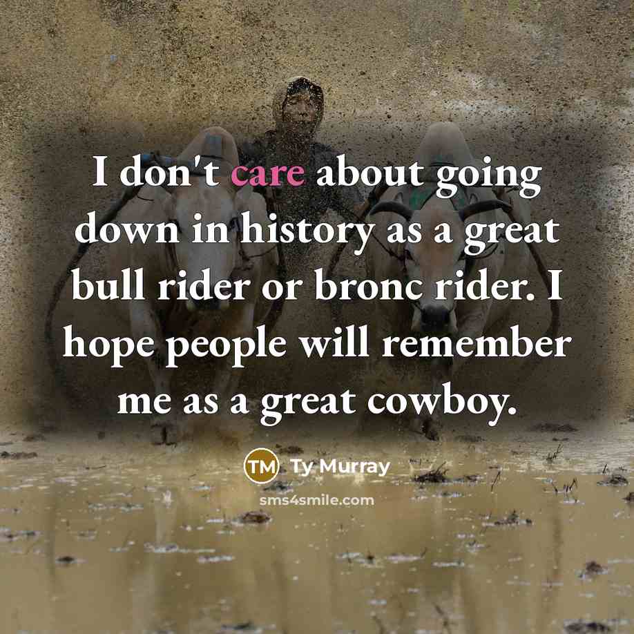 “I don't care about going down in history as a…” quote by Ty Murray