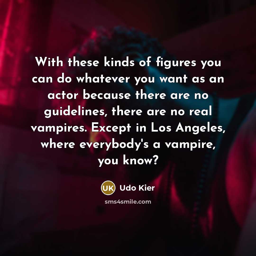 “With these kinds of figures you can do whatever you…” quote by Udo Kier