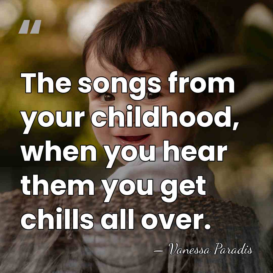 The songs from your childhood, when you hear them you get chills&hellip; - Vanessa Paradis