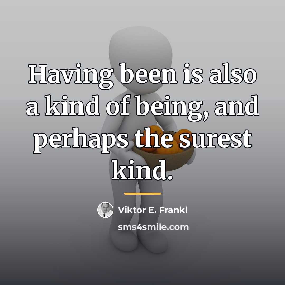 “Having been is also a kind of being, and perhaps…” quote by Viktor E. Frankl