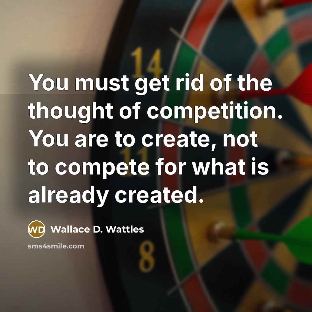 “You must get rid of the thought of competition. You…” quote by Wallace D. Wattles