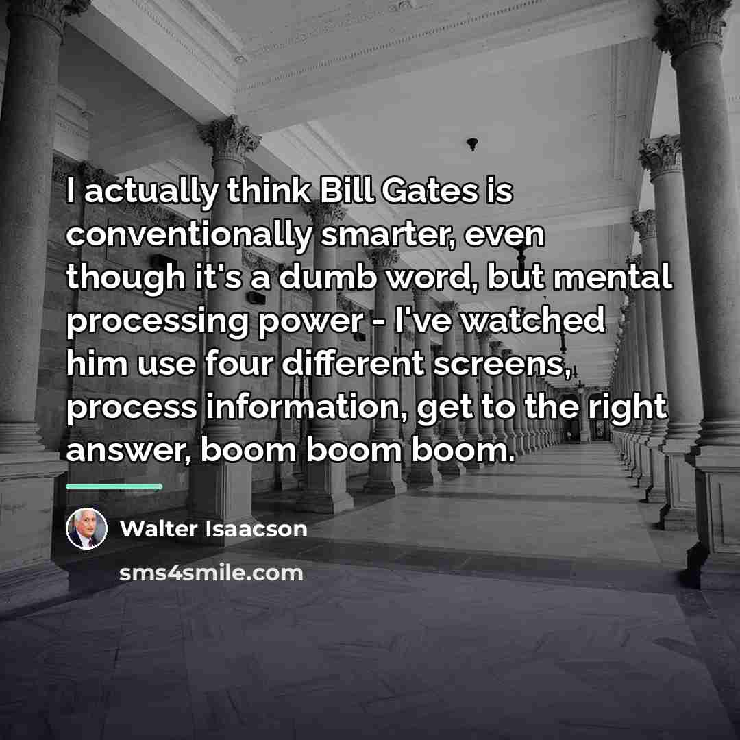 “I actually think Bill Gates is conventionally smarter, even though…” quote by Walter Isaacson