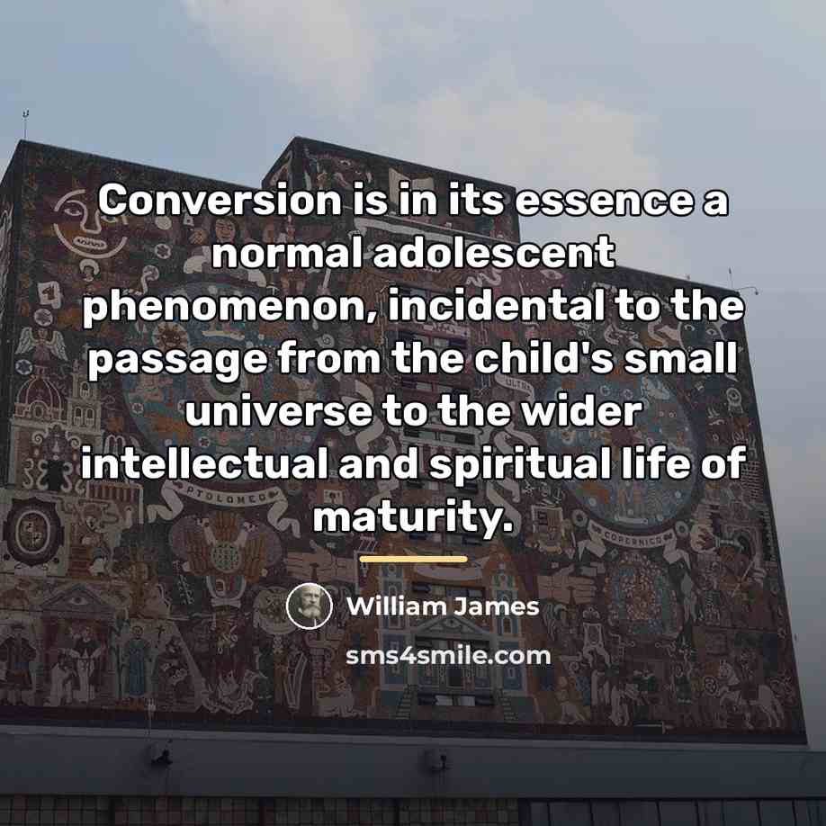 “Conversion is in its essence a normal adolescent phenomenon, incidental…” quote by William James