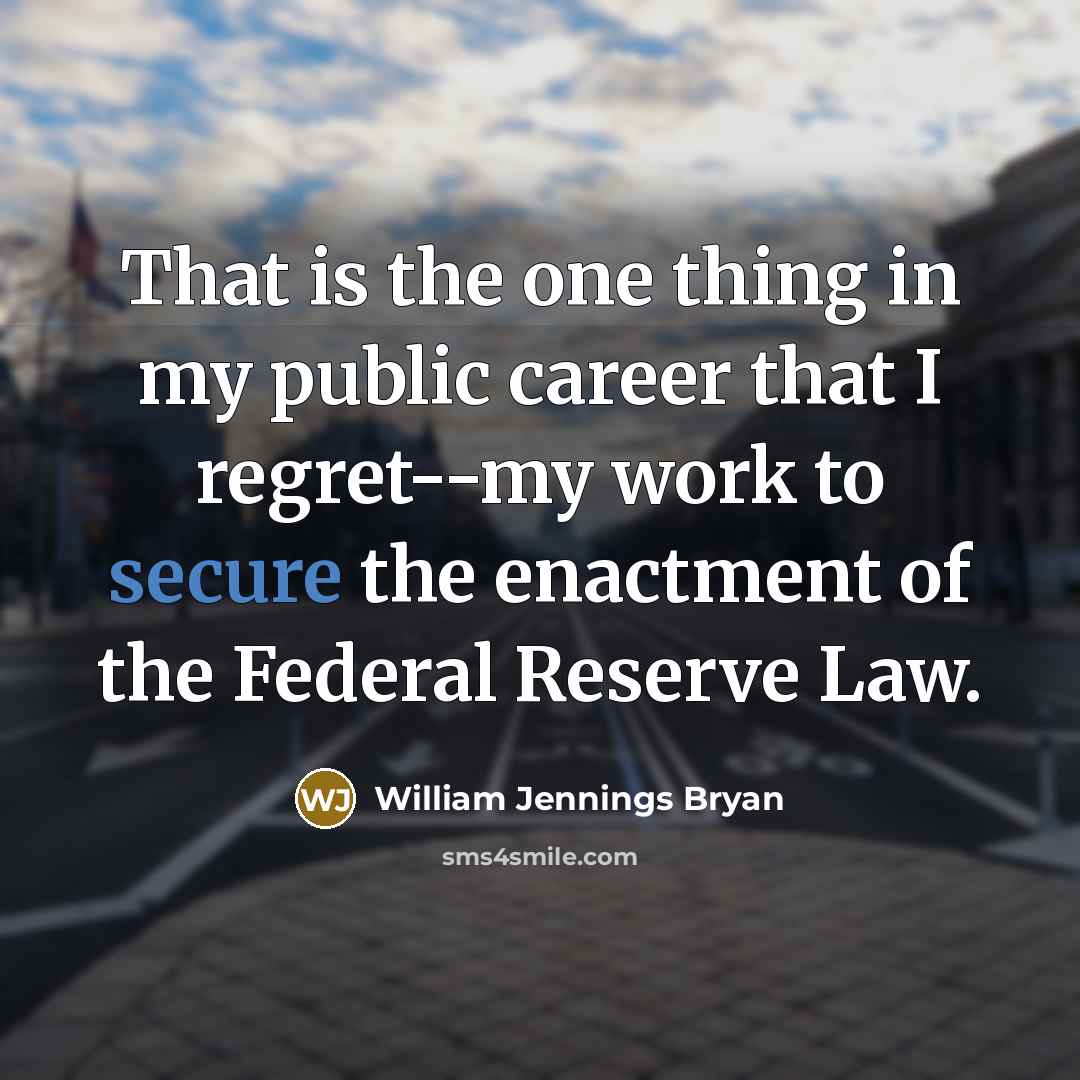 “That is the one thing in my public career that…” quote by William Jennings Bryan