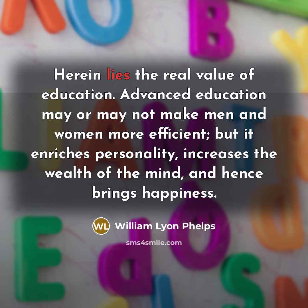 “Herein lies the real value of education. Advanced education may…” quote by William Lyon Phelps