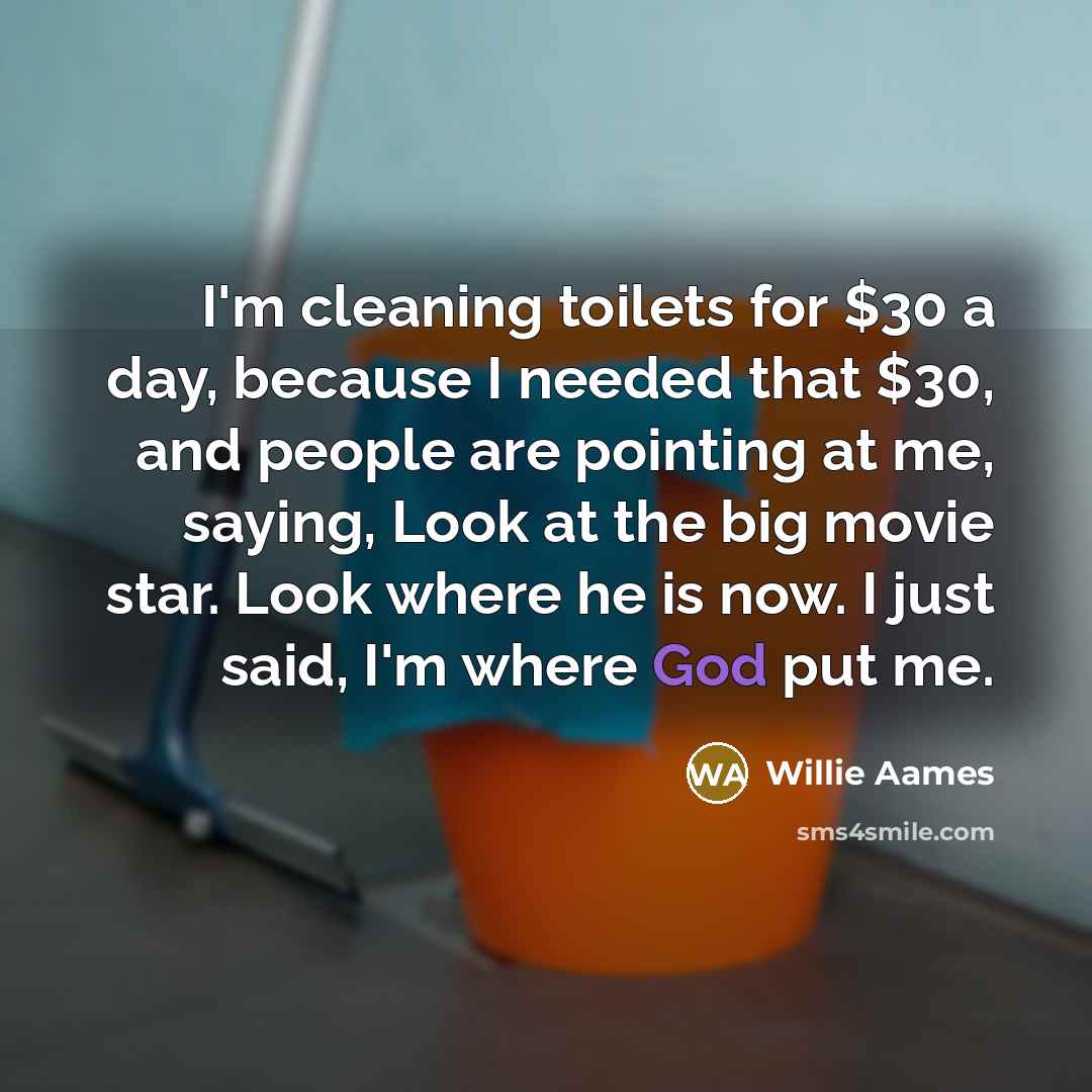 “I'm cleaning toilets for $30 a day, because I needed…” quote by Willie Aames
