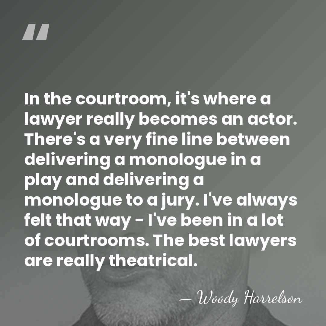 In the courtroom, it's where a lawyer really becomes an actor. There's&hellip; - Woody Harrelson