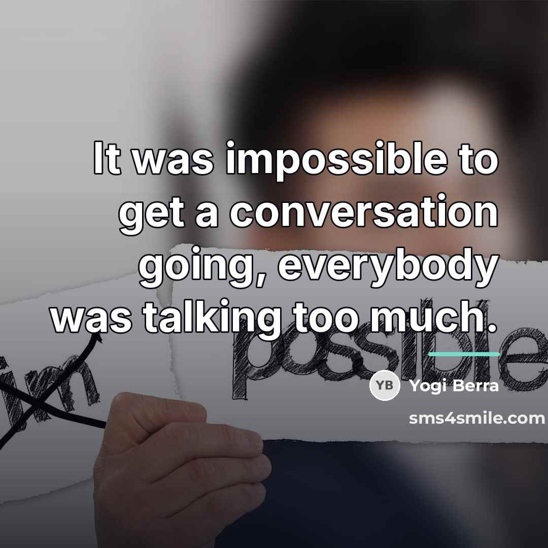 “It was impossible to get a conversation going, everybody was…” quote by Yogi Berra