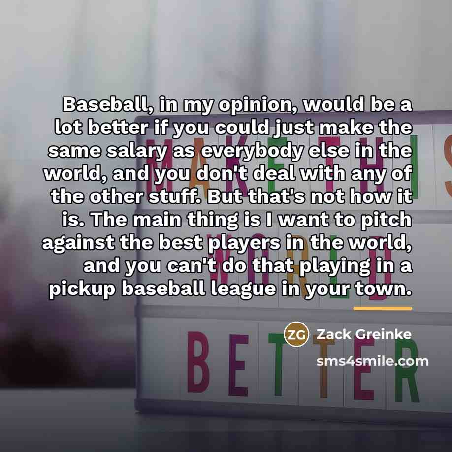 “Baseball, in my opinion, would be a lot better if…” quote by Zack Greinke