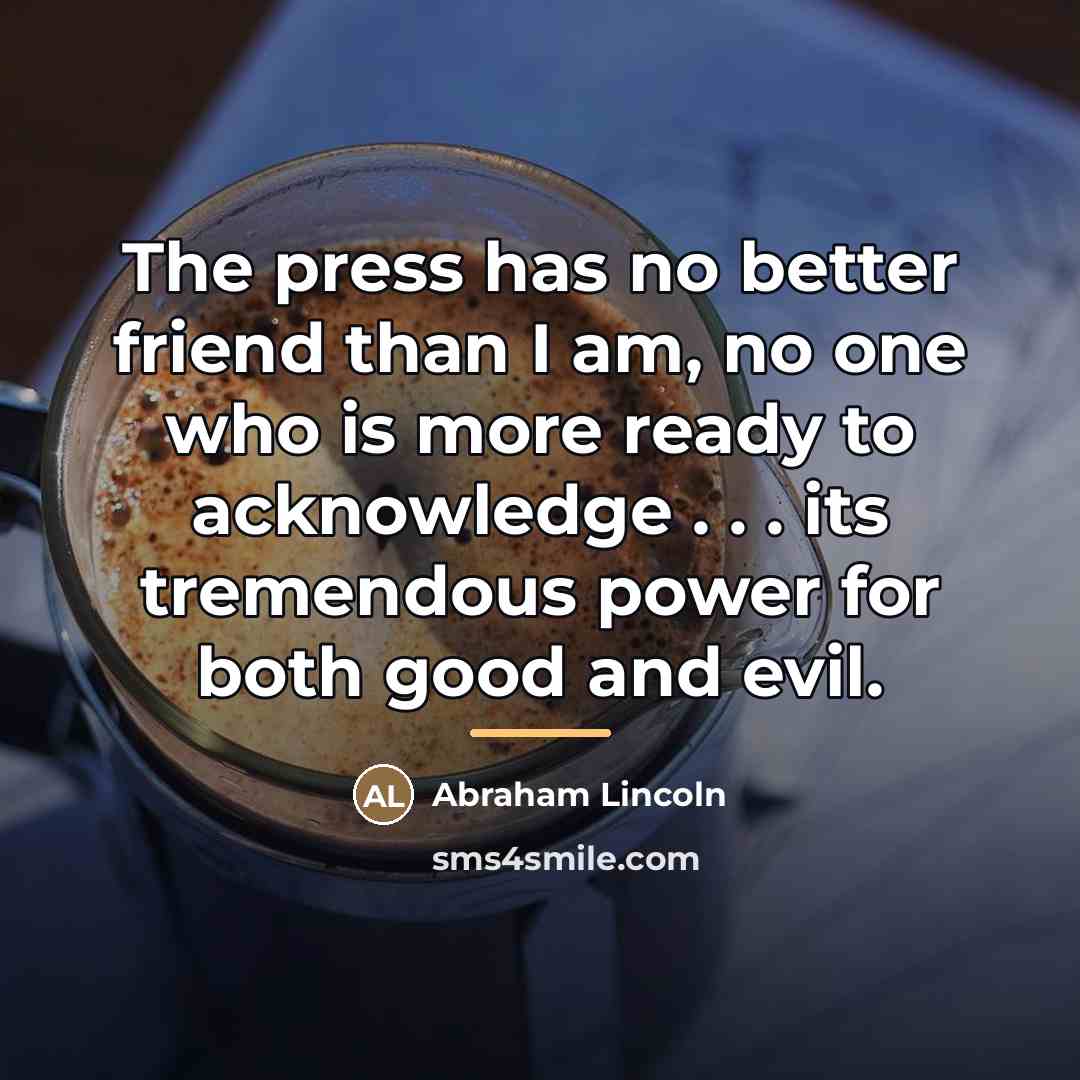 “The press has no better friend than I am, no…” quote by Abraham Lincoln