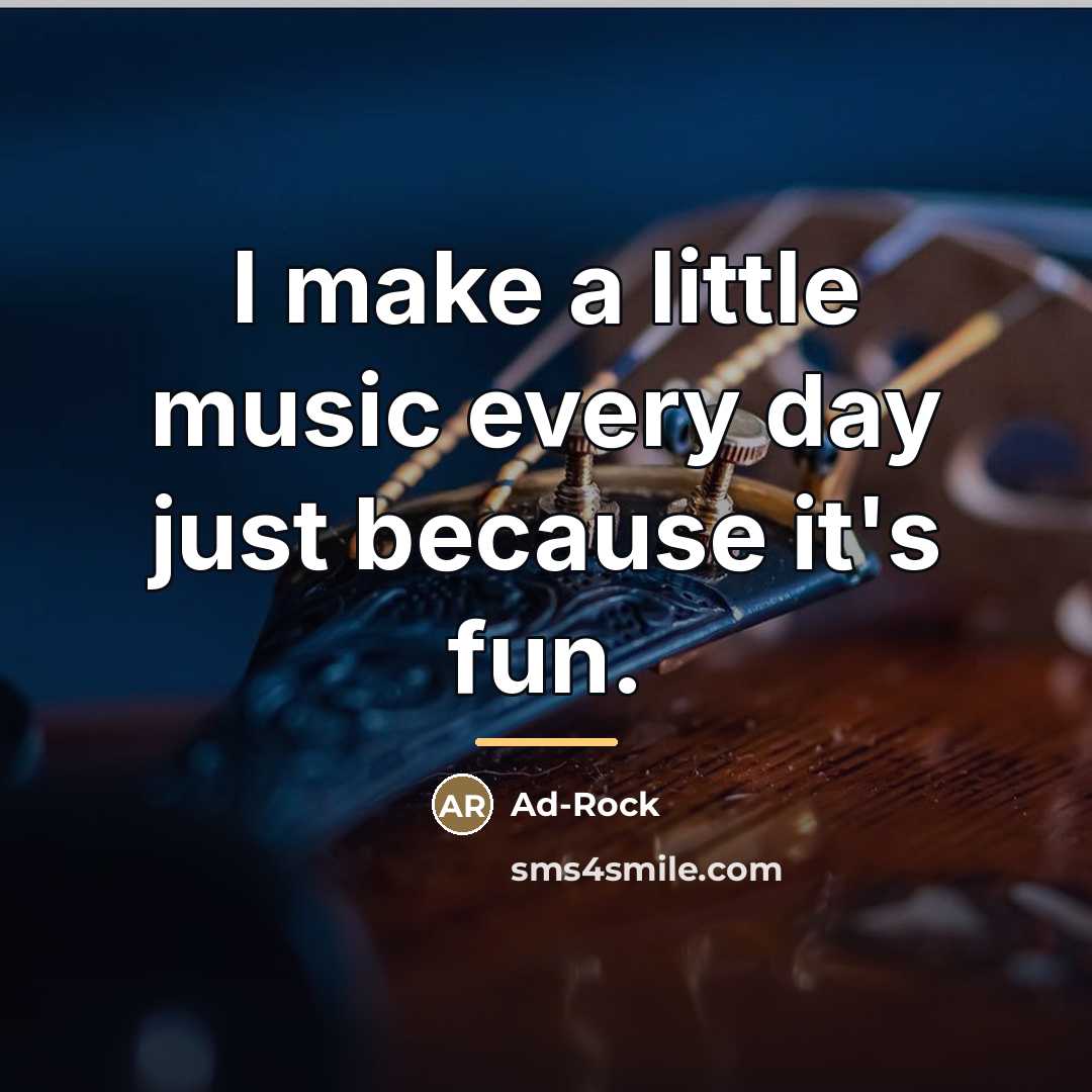 “I make a little music every day just because it's…” quote by Ad-Rock