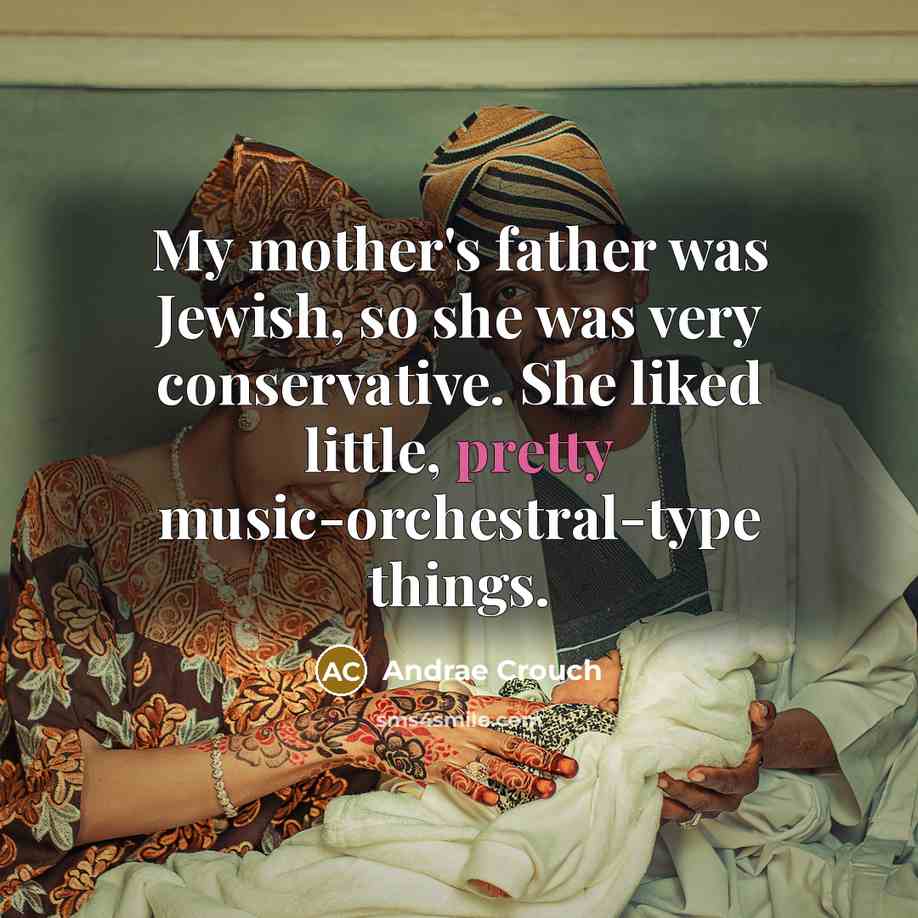 “My mother's father was Jewish, so she was very conservative.…” quote by Andrae Crouch