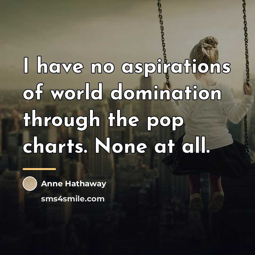 “I have no aspirations of world domination through the pop…” quote by Anne Hathaway