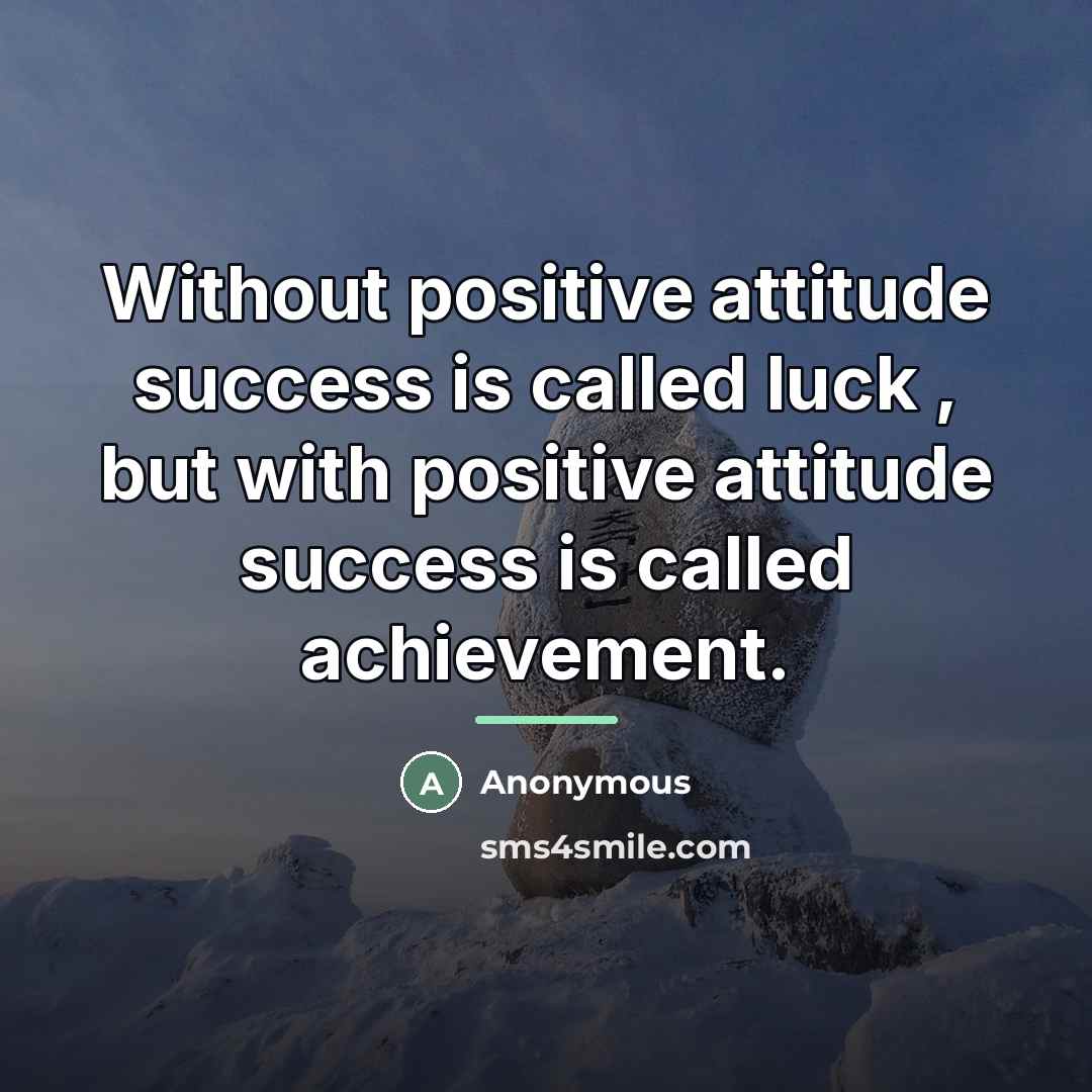 “Without positive attitude success is called luck , but with…” quote by Anonymous