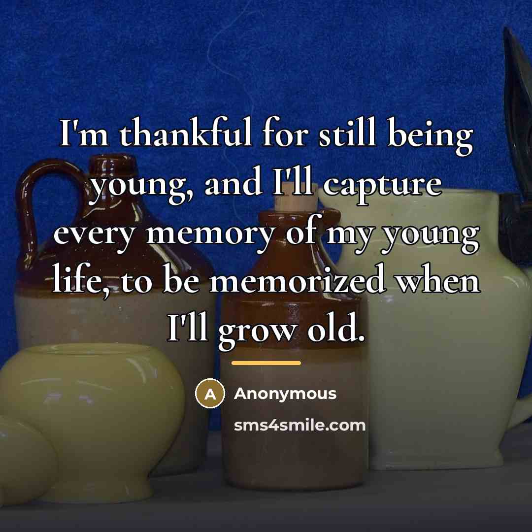 “I'm thankful for still being young, and I'll capture every…” quote by Anonymous