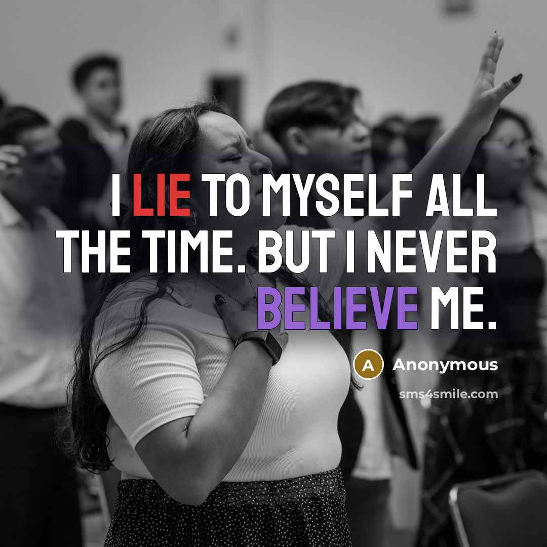 “I lie to myself all the time. But I never believe me.” quote by Anonymous