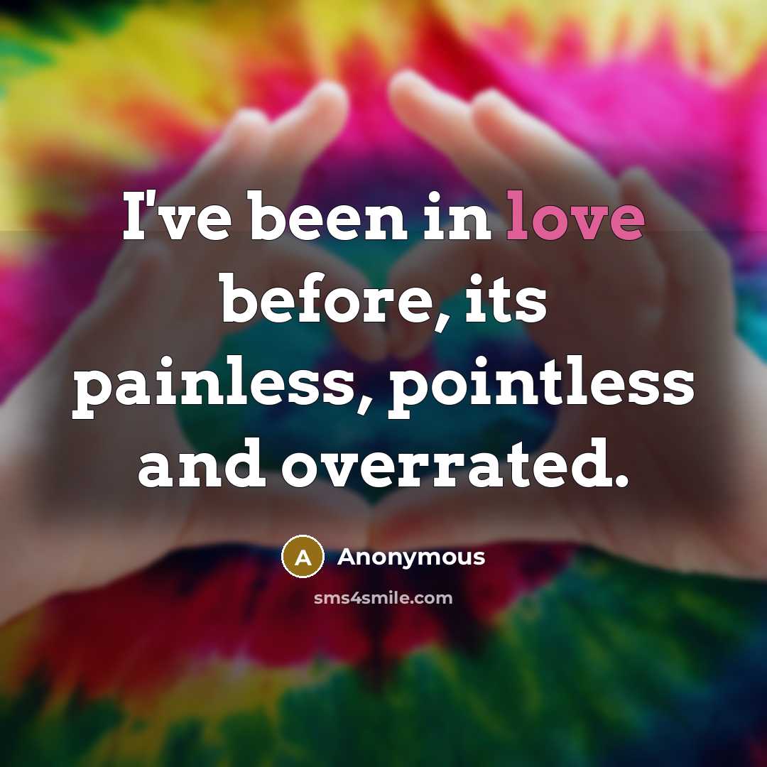 “I've been in love before, its painless, pointless and overrated.…” quote by Anonymous