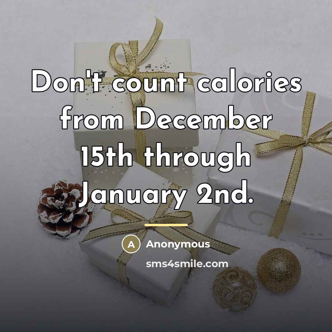 “Don't count calories from December 15th through January 2nd.…” quote by Anonymous