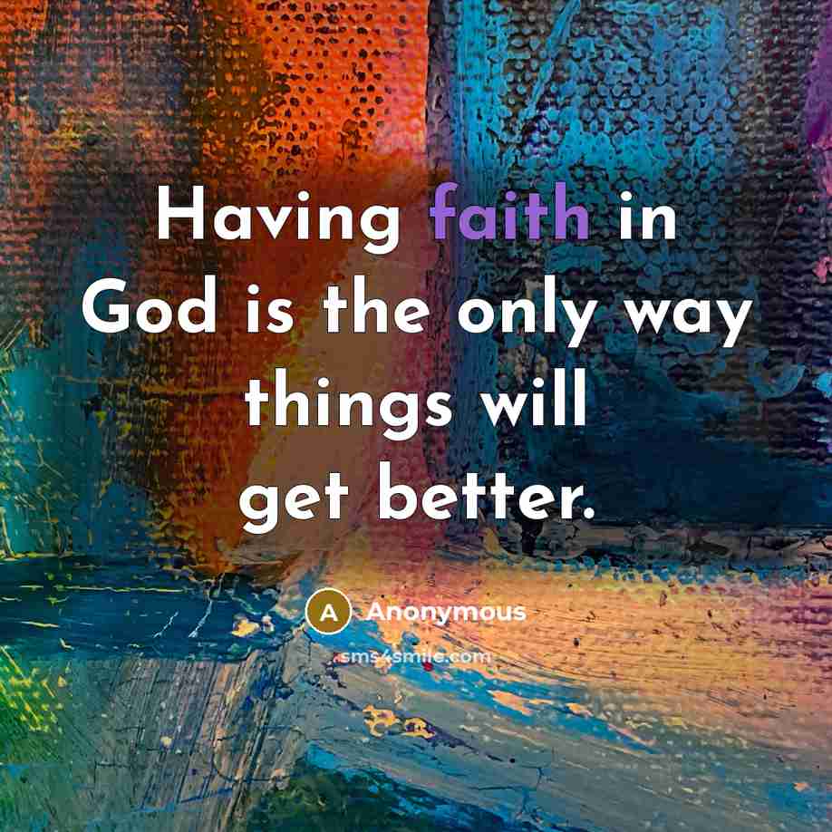 “Having faith in God is the only way things will…” quote by Anonymous