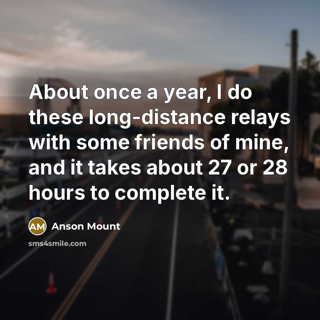 “About once a year, I do these long-distance relays with…” quote by Anson Mount
