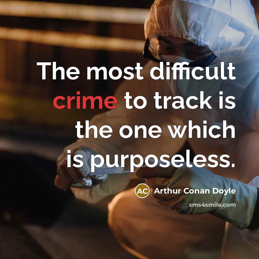“The most difficult crime to track is the one which…” quote by Arthur Conan Doyle