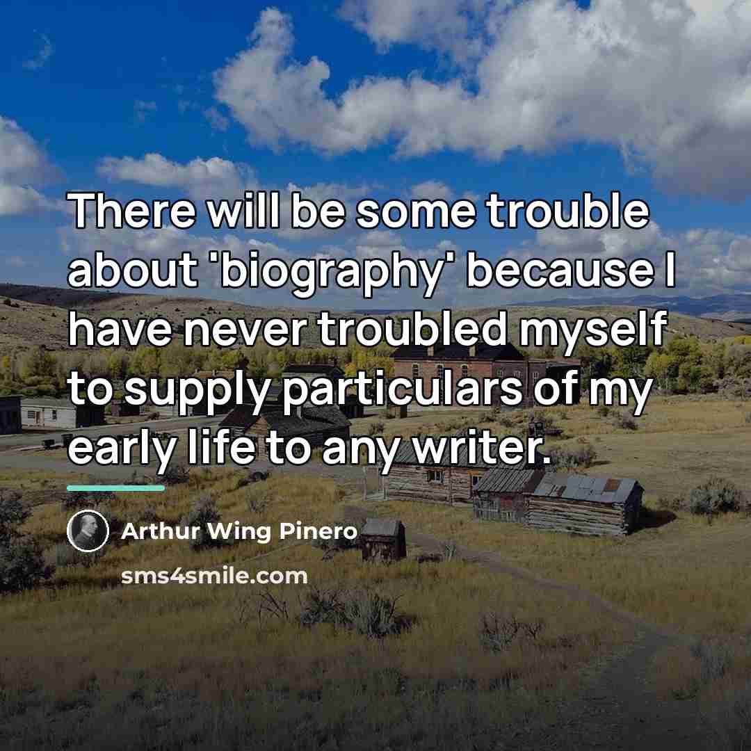 “There will be some trouble about 'biography' because I have…” quote by Arthur Wing Pinero