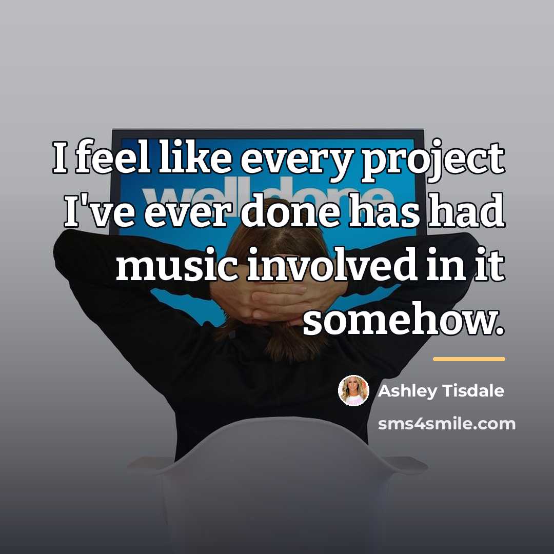 “I feel like every project I've ever done has had…” quote by Ashley Tisdale