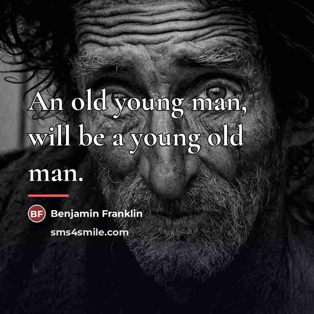 “An old young man, will be a young old man.…” quote by Benjamin Franklin