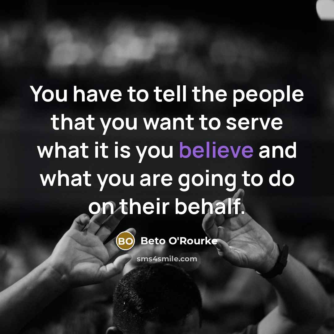 “You have to tell the people that you want to…” quote by Beto O'Rourke