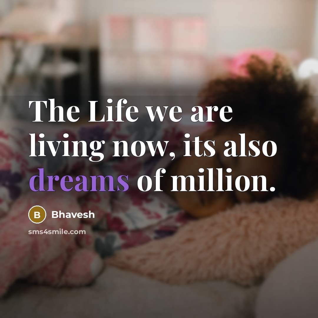 “The Life we are living now, its also dreams of…” quote by Bhavesh
