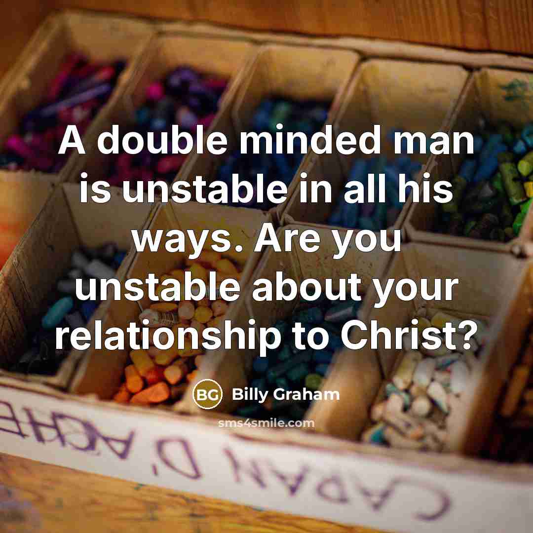 “A double minded man is unstable in all his ways.…” quote by Billy Graham