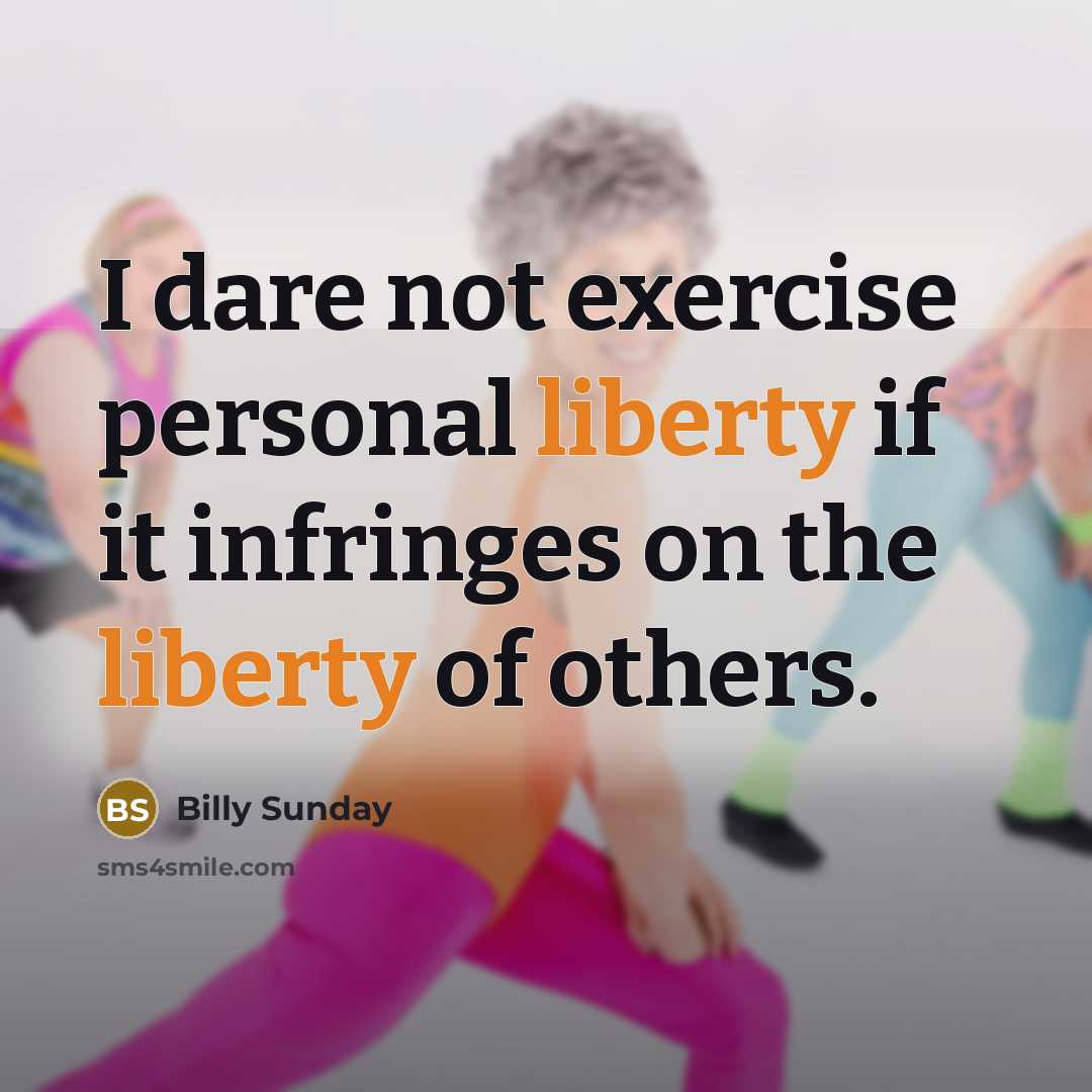 “I dare not exercise personal liberty if it infringes on…” quote by Billy Sunday