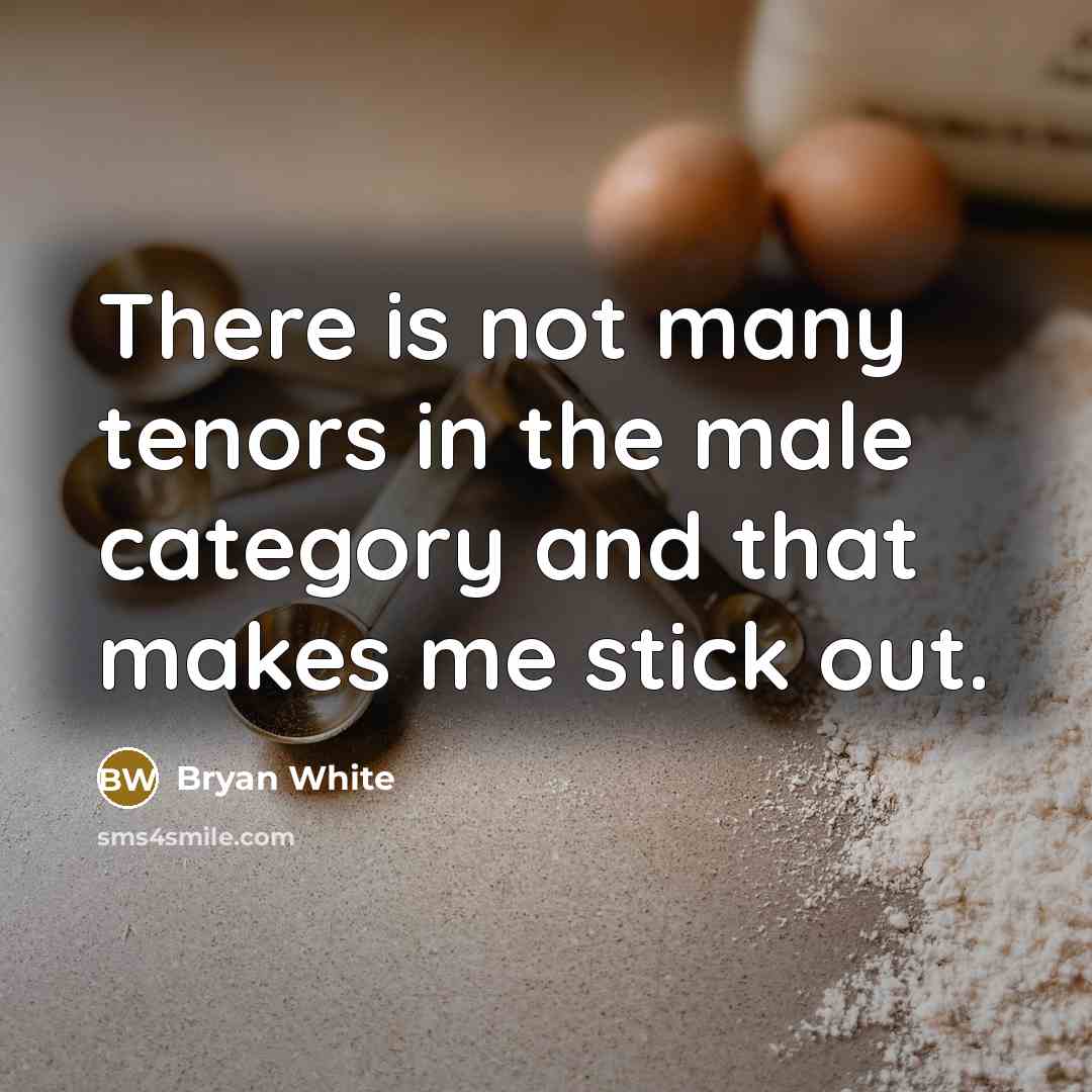 “There is not many tenors in the male category and…” quote by Bryan White