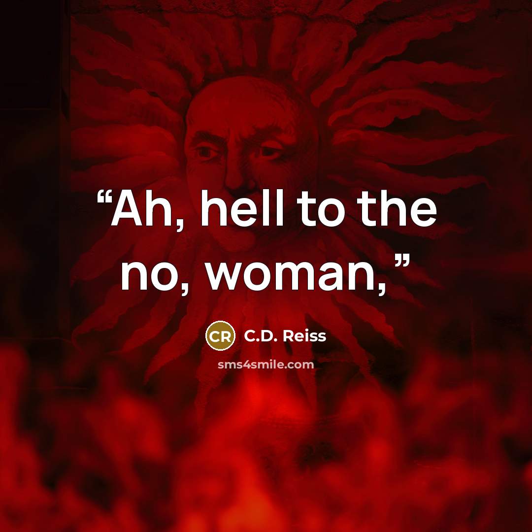 “Ah, hell to the no, woman,” quote by C.D. Reiss