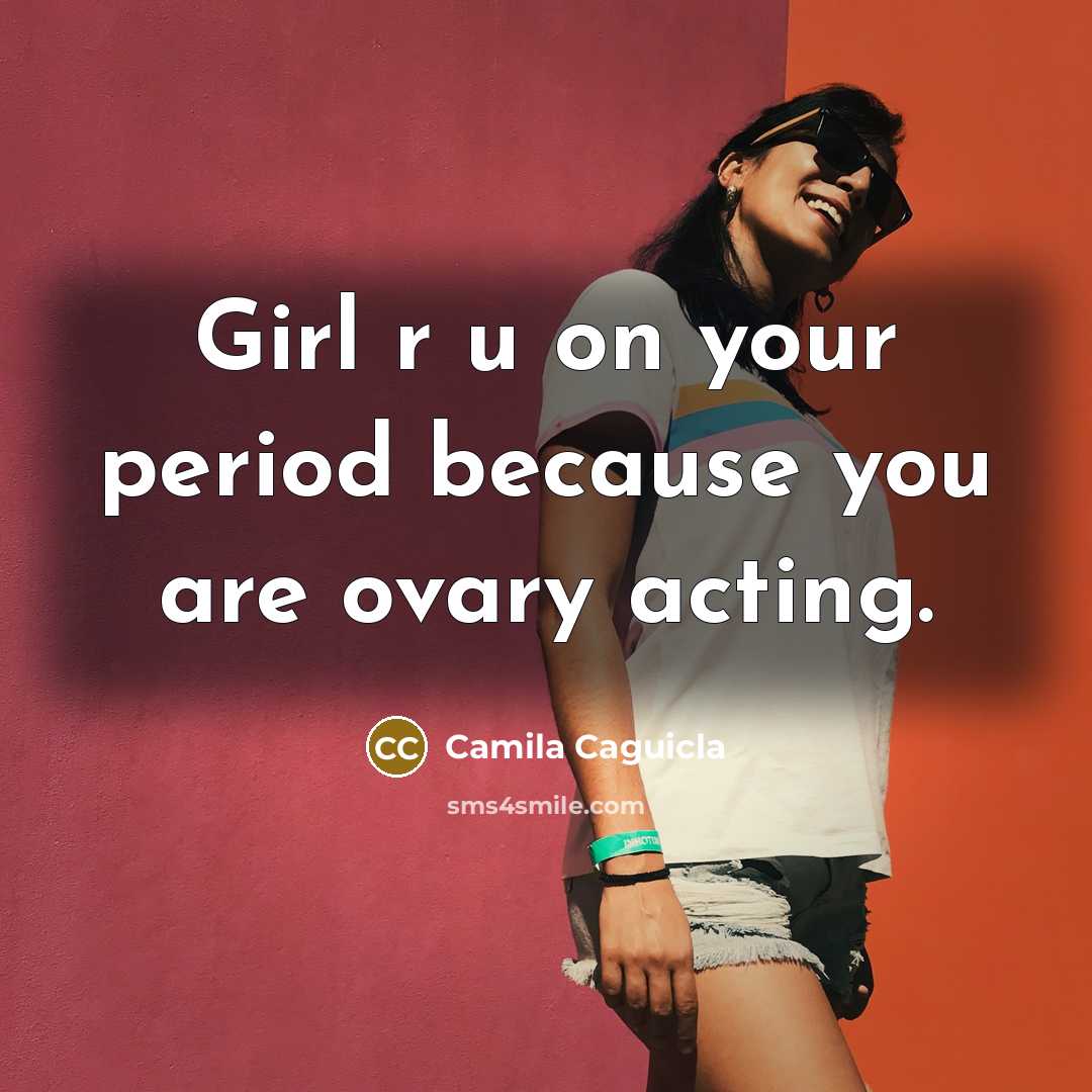 “Girl r u on your period because you are ovary…” quote by Camila Caguicla