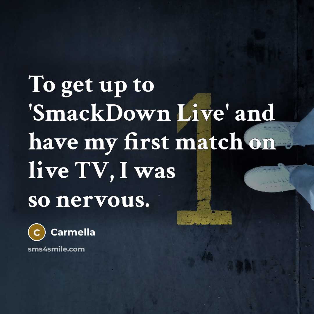 “To get up to 'SmackDown Live' and have my first…” quote by Carmella
