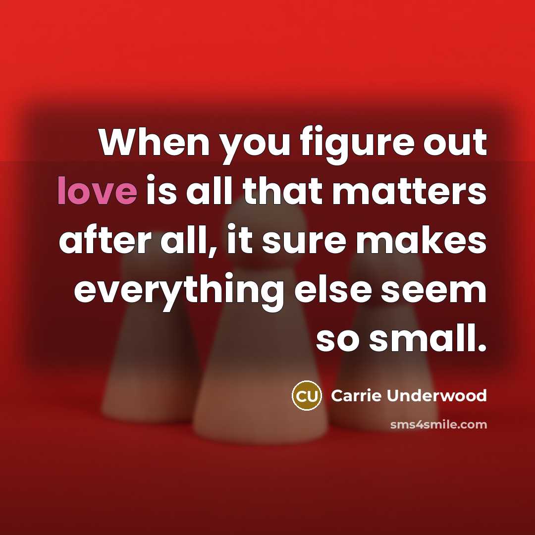 “When you figure out love is all that matters after…” quote by Carrie Underwood