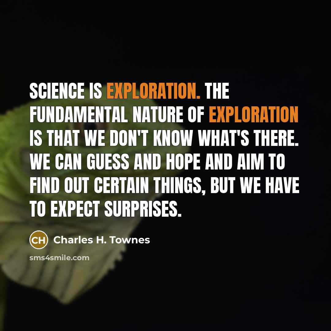 “Science is exploration. The fundamental nature of exploration is that…” quote by Charles H. Townes