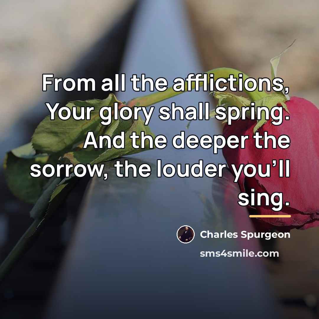 “From all the afflictions, Your glory shall spring. And the…” quote by Charles Spurgeon