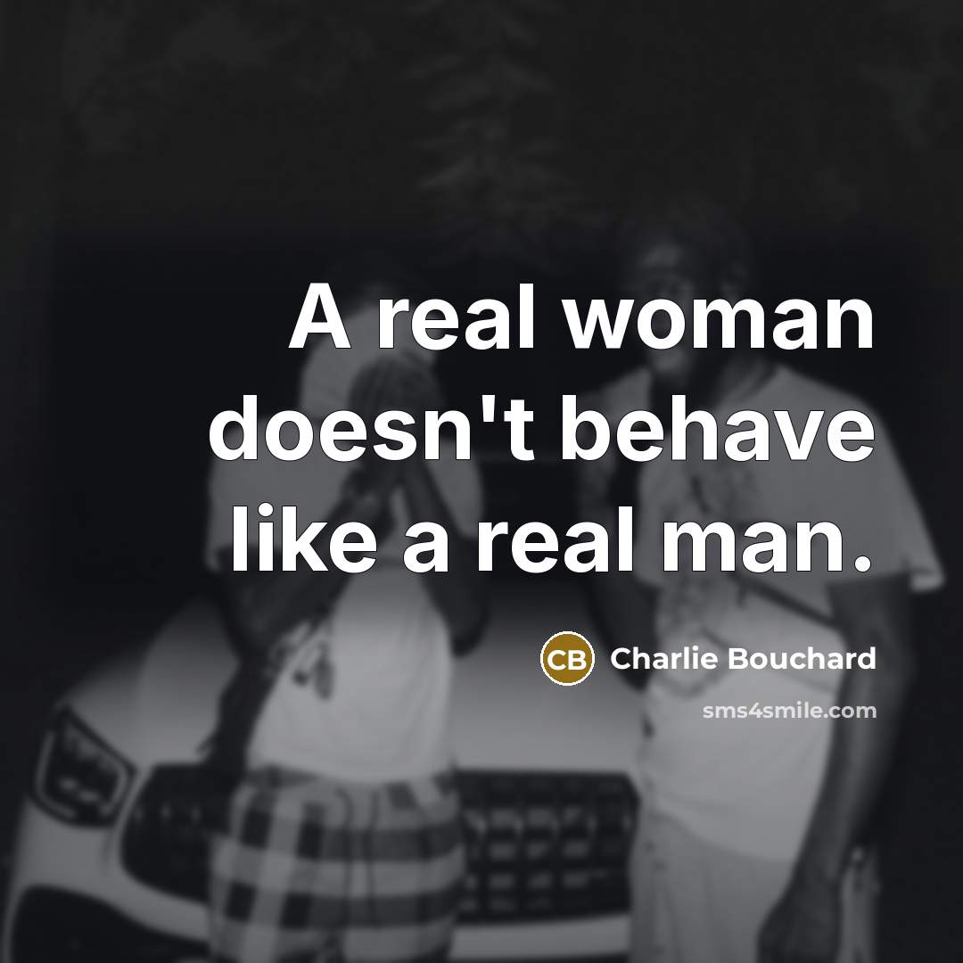 “A real woman doesn't behave like a real man.…” quote by Charlie Bouchard
