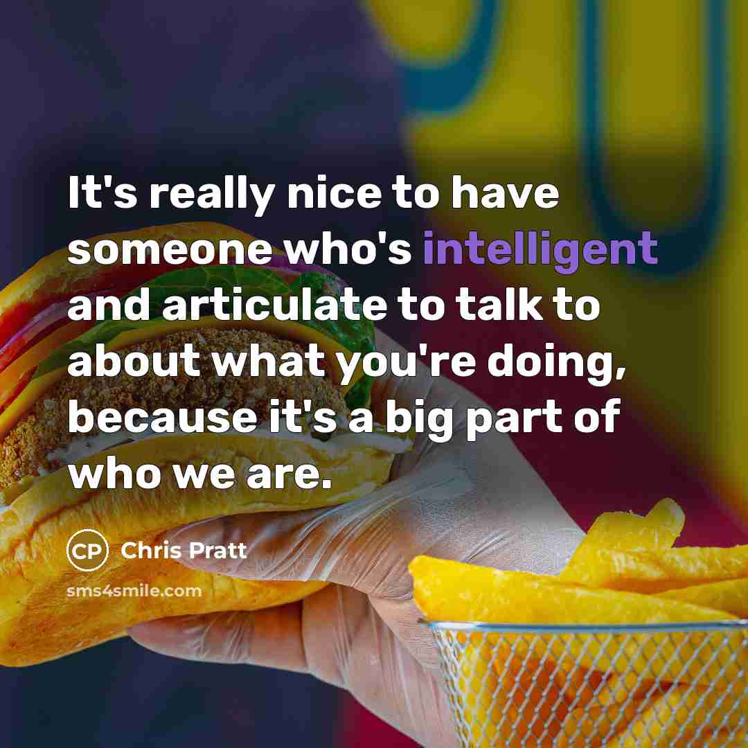 “It's really nice to have someone who's intelligent and articulate…” quote by Chris Pratt
