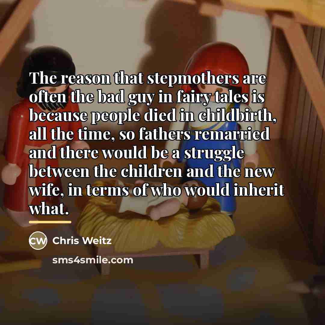 “The reason that stepmothers are often the bad guy in…” quote by Chris Weitz