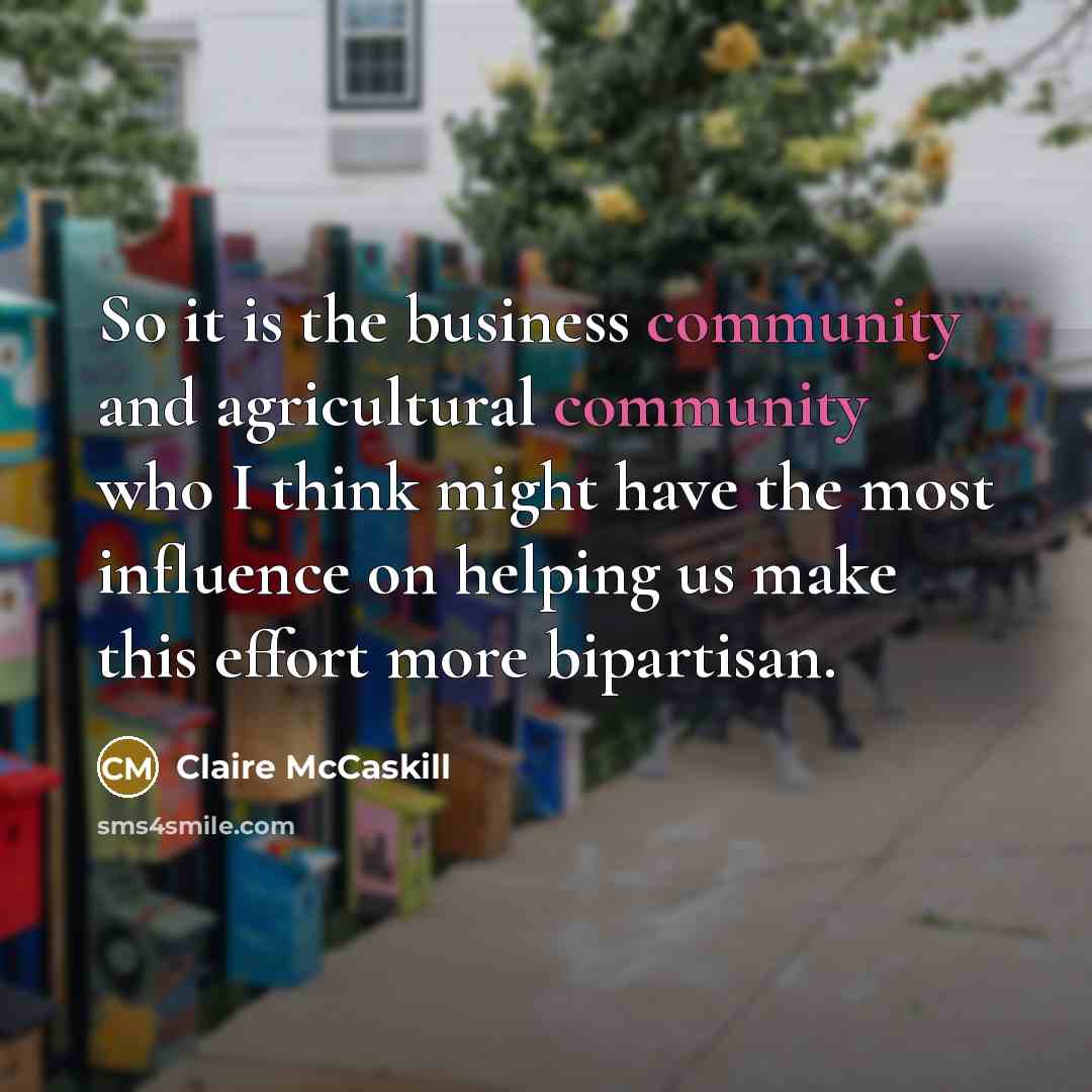 “So it is the business community and agricultural community who…” quote by Claire McCaskill