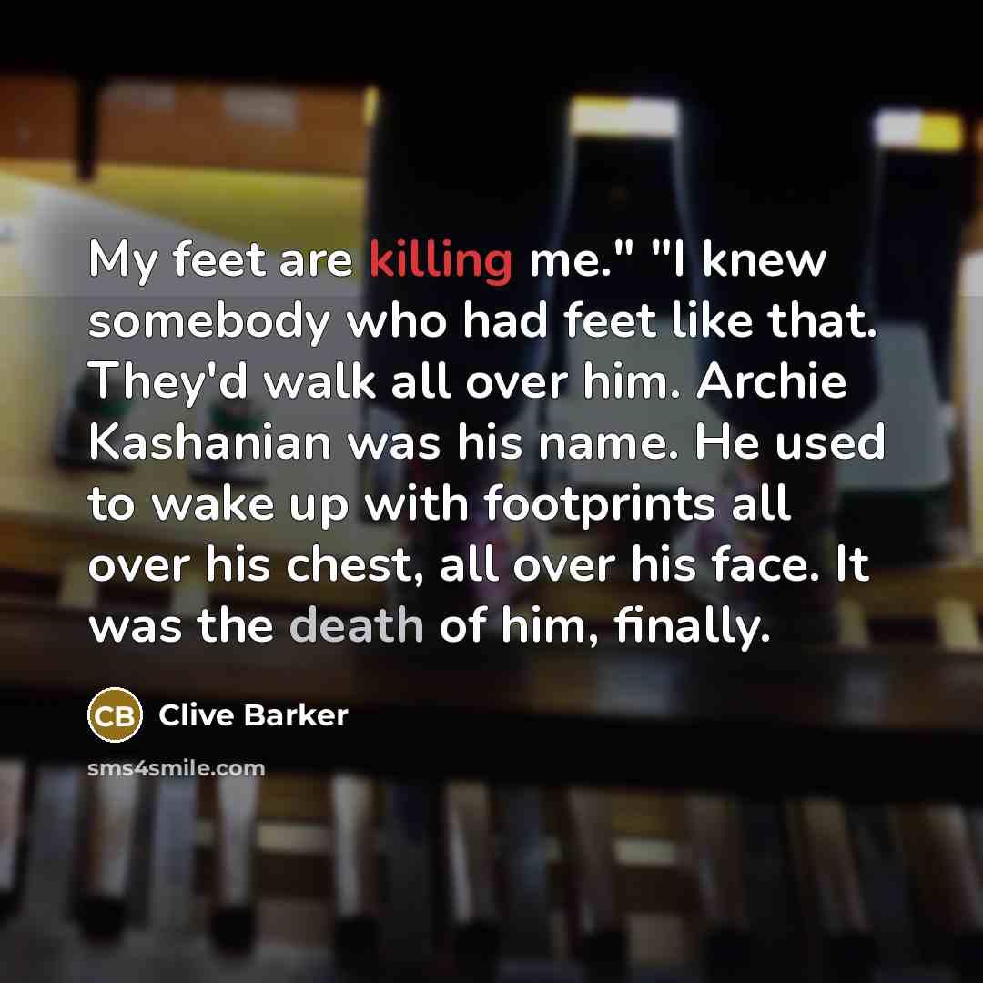 “My feet are killing me." "I knew somebody who had…” quote by Clive Barker