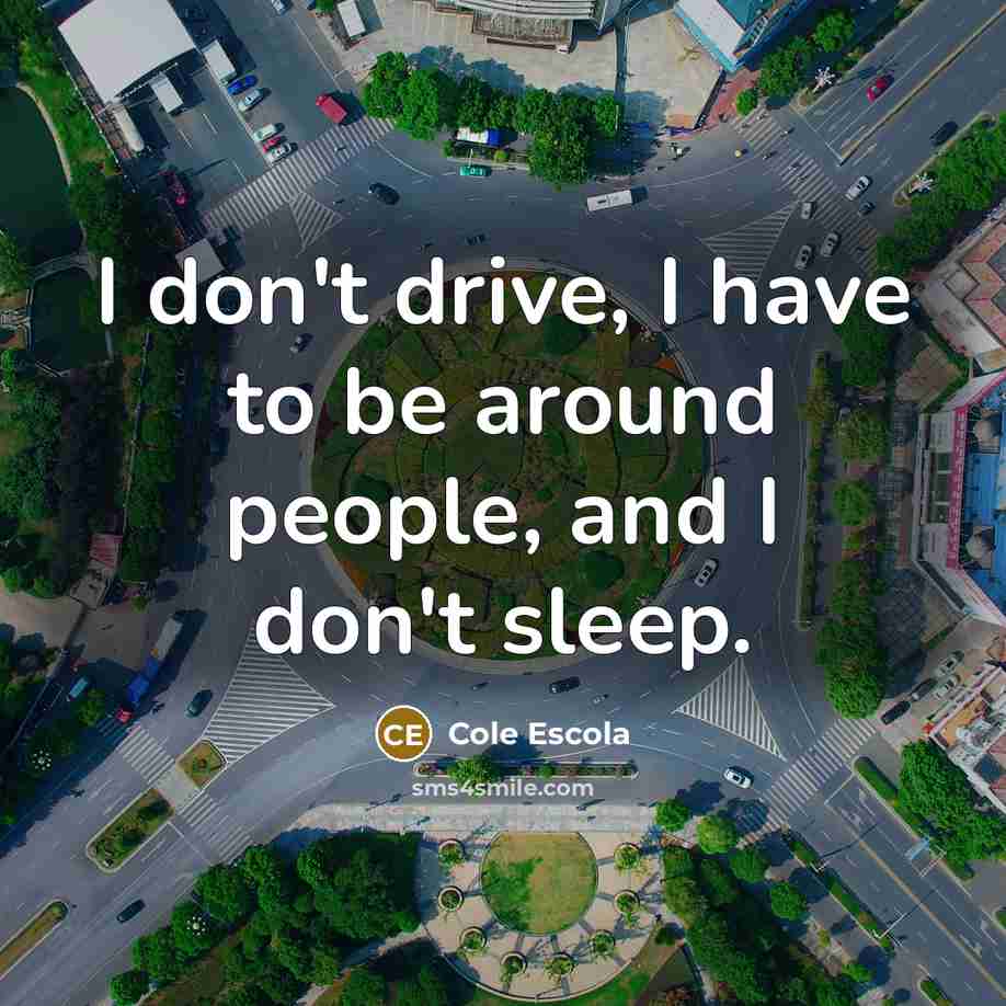 “I don't drive, I have to be around people, and…” quote by Cole Escola