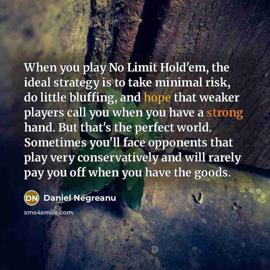 “When you play No Limit Hold'em, the ideal strategy is…” quote by Daniel Negreanu