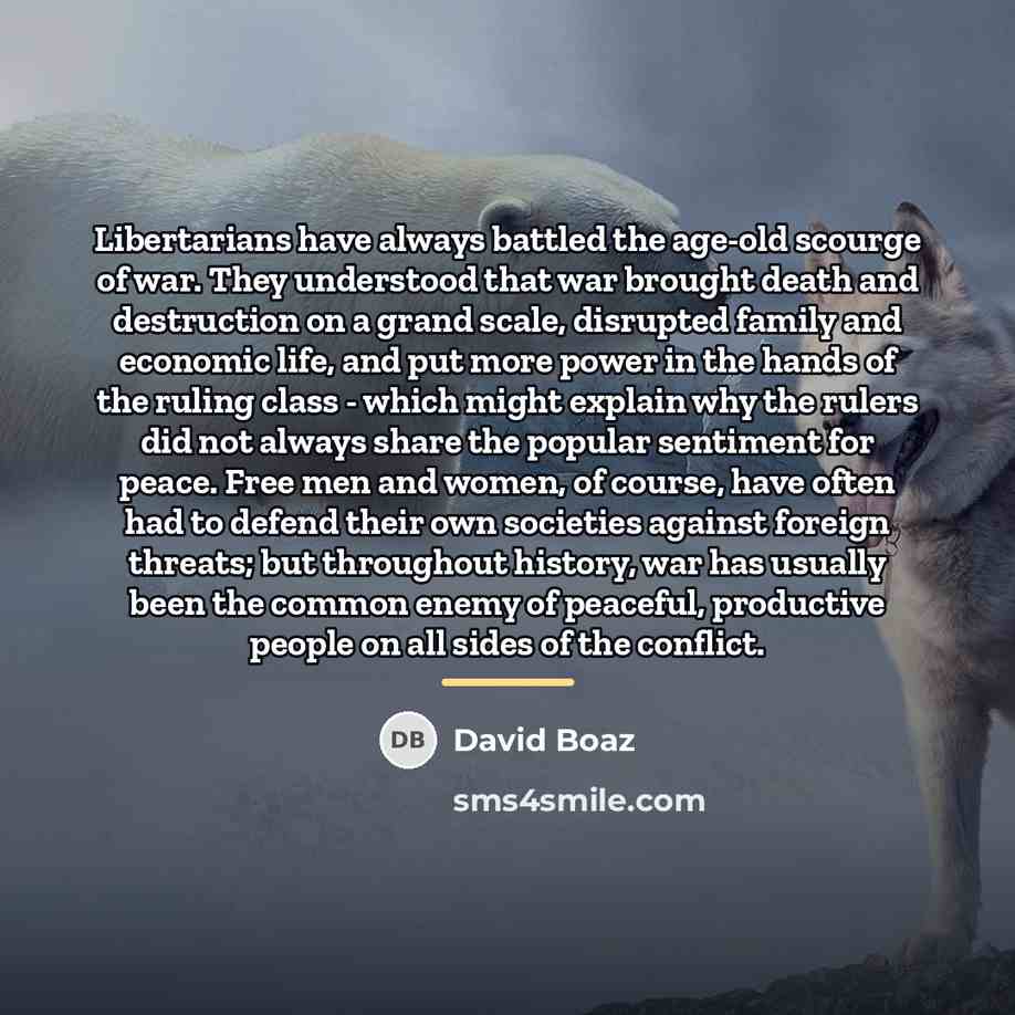 “Libertarians have always battled the age-old scourge of war. They…” quote by David Boaz