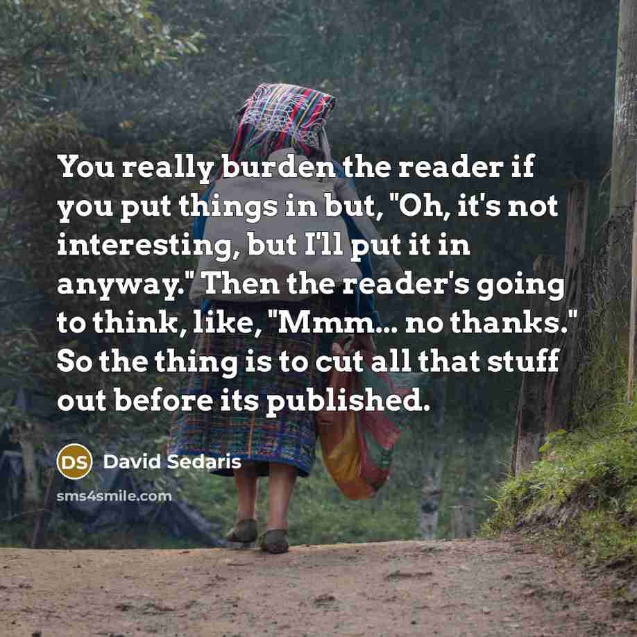 “You really burden the reader if you put things in…” quote by David Sedaris
